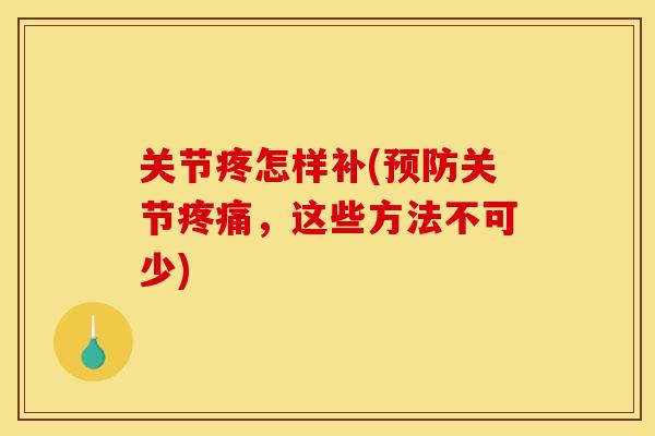 关节疼怎样补(预防关节疼痛，这些方法不可少)
