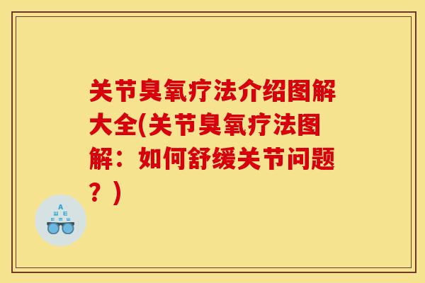 关节臭氧疗法介绍图解大全(关节臭氧疗法图解：如何舒缓关节问题？)