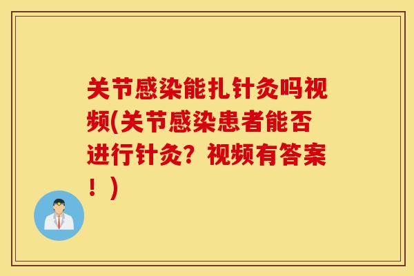 关节感染能扎针灸吗视频(关节感染患者能否进行针灸？视频有答案！)