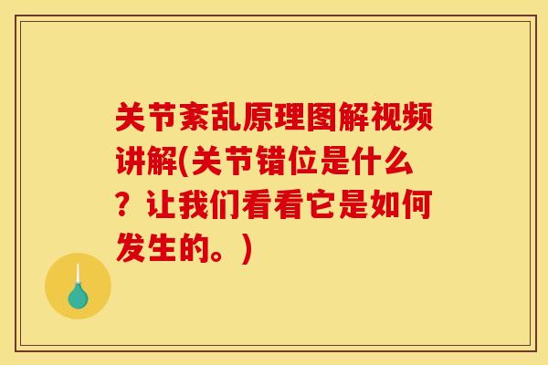 关节紊乱原理图解视频讲解(关节错位是什么？让我们看看它是如何发生的。)
