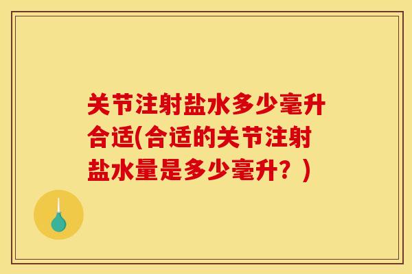 关节注射盐水多少毫升合适(合适的关节注射盐水量是多少毫升？)