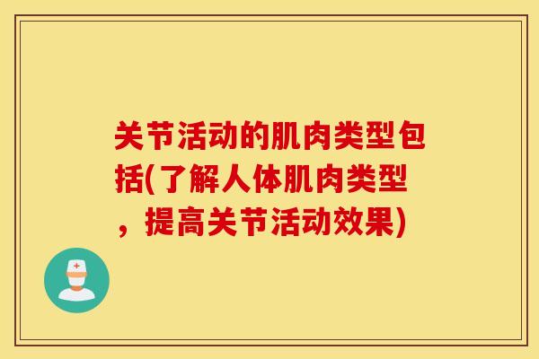 关节活动的肌肉类型包括(了解人体肌肉类型，提高关节活动效果)