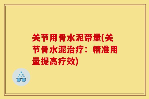 关节用骨水泥带量(关节骨水泥治疗：精准用量提高疗效)