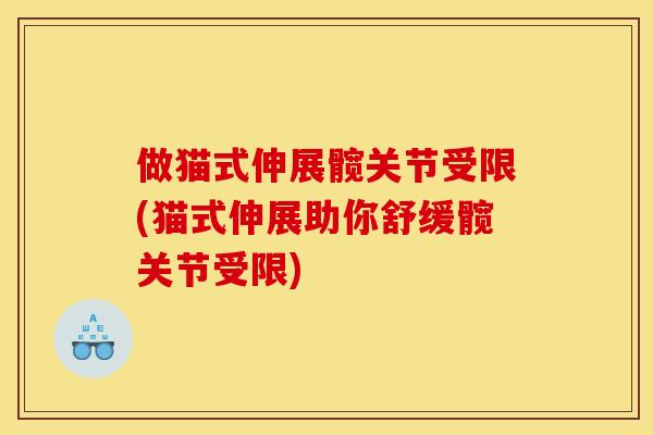 做猫式伸展髋关节受限(猫式伸展助你舒缓髋关节受限)
