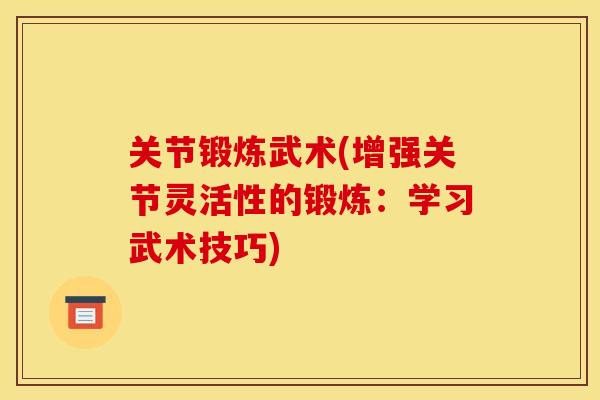 关节锻炼武术(增强关节灵活性的锻炼：学习武术技巧)