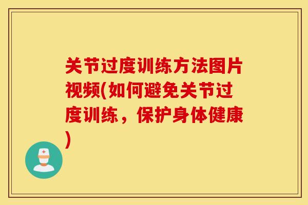 关节过度训练方法图片视频(如何避免关节过度训练,保护身体健康) 关节过度训练方法图片视频(如何避免关节过度训练,保护身体健康)