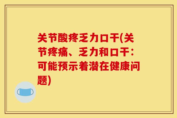 关节酸疼乏力口干(关节疼痛、乏力和口干：可能预示着潜在健康问题)