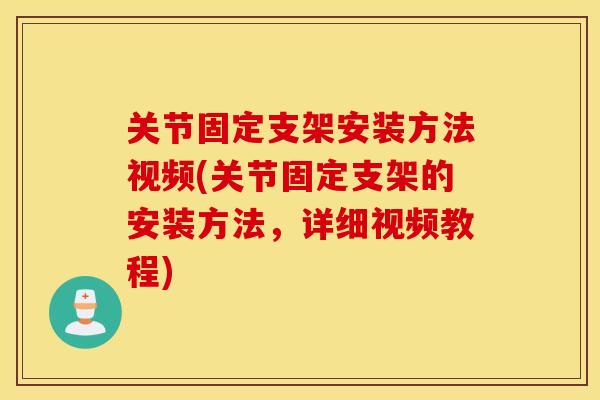 关节固定支架安装方法视频(关节固定支架的安装方法，详细视频教程)