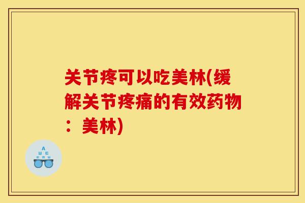 关节疼可以吃美林(缓解关节疼痛的有效药物：美林)