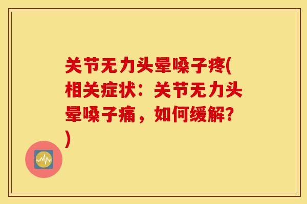 关节无力头晕嗓子疼(相关症状：关节无力头晕嗓子痛，如何缓解？)