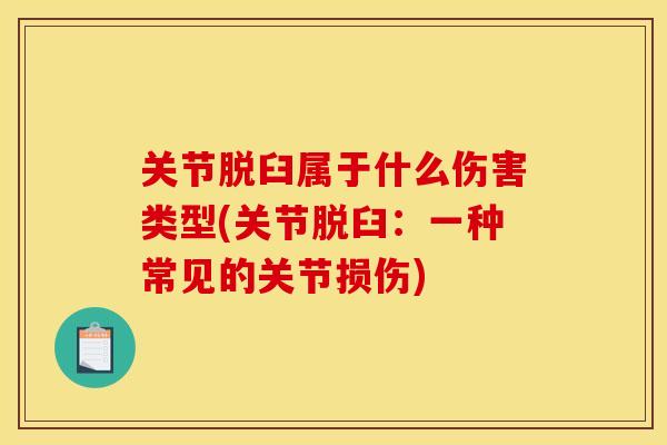 关节脱臼属于什么伤害类型(关节脱臼：一种常见的关节损伤)