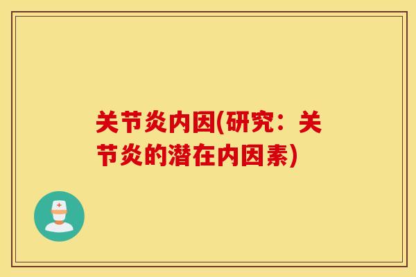 关节炎内因(研究：关节炎的潜在内因素)