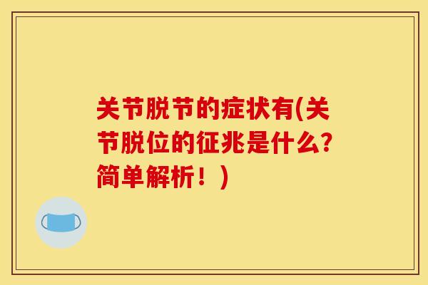 关节脱节的症状有(关节脱位的征兆是什么？简单解析！)