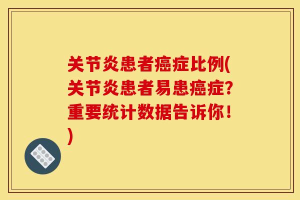 关节炎患者癌症比例(关节炎患者易患癌症？重要统计数据告诉你！)