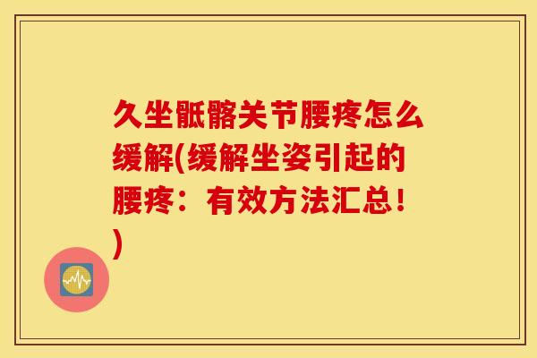 久坐骶髂关节腰疼怎么缓解(缓解坐姿引起的腰疼：有效方法汇总！)