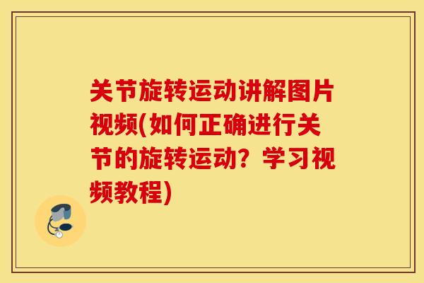 关节旋转运动讲解图片视频(如何正确进行关节的旋转运动?学习视频教程) 关节旋转运动讲解图片视频(如何正确进行关节的旋转运动?学习视频教程)