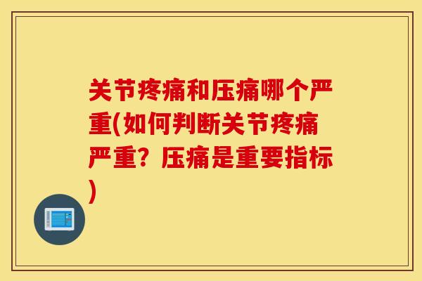 关节疼痛和压痛哪个严重(如何判断关节疼痛严重？压痛是重要指标)