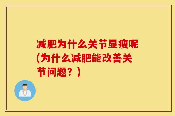 减肥为什么关节显瘦呢(为什么减肥能改善关节问题？)
