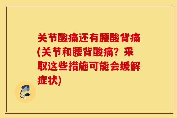 关节酸痛还有腰酸背痛(关节和腰背酸痛？采取这些措施可能会缓解症状)