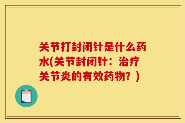 关节打封闭针是什么药水(关节封闭针：治疗关节炎的有效药物？)