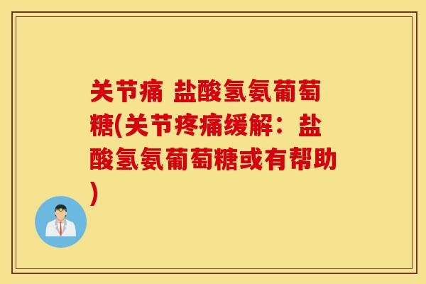 关节痛 盐酸氢氨葡萄糖(关节疼痛缓解：盐酸氢氨葡萄糖或有帮助)