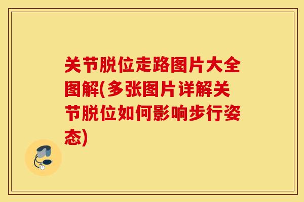 关节脱位走路图片大全图解(多张图片详解关节脱位如何影响步行姿态)