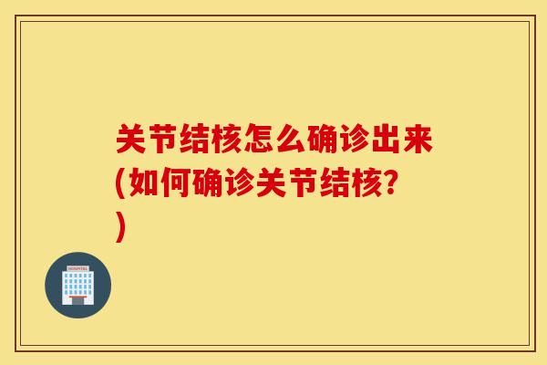 关节结核怎么确诊出来(如何确诊关节结核？)