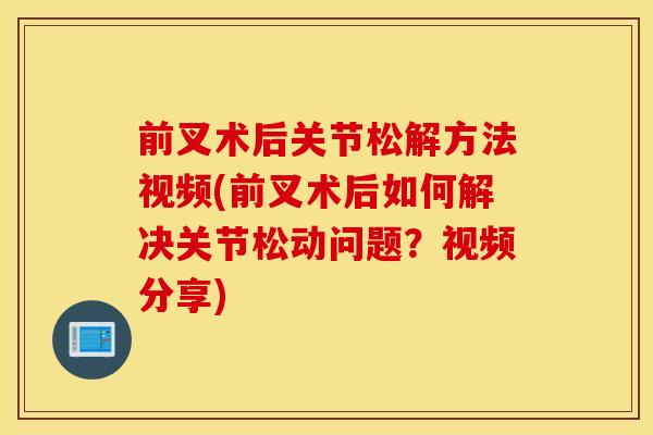 前叉术后关节松解方法视频(前叉术后如何解决关节松动问题?视频分享) 前叉术后关节松解方法视频(前叉术后如何解决关节松动问题?视频分享)