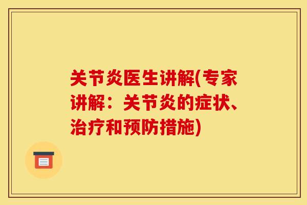 关节炎医生讲解(专家讲解：关节炎的症状、治疗和预防措施)