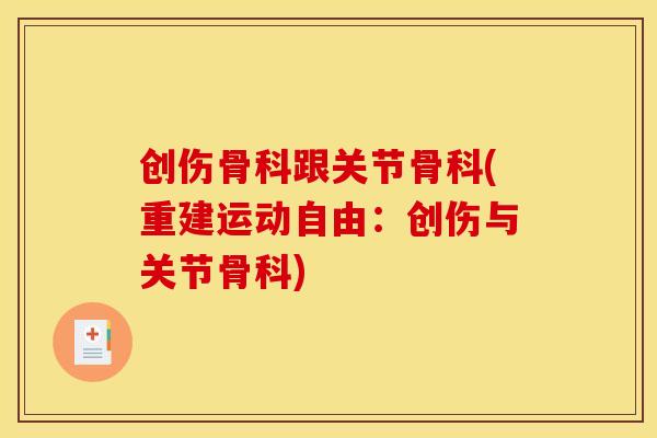 创伤骨科跟关节骨科(重建运动自由：创伤与关节骨科)