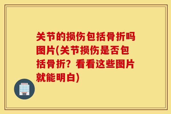 关节的损伤包括骨折吗图片(关节损伤是否包括骨折？看看这些图片就能明白)