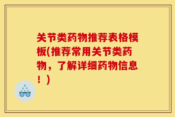 关节类药物推荐表格模板(推荐常用关节类药物，了解详细药物信息！)