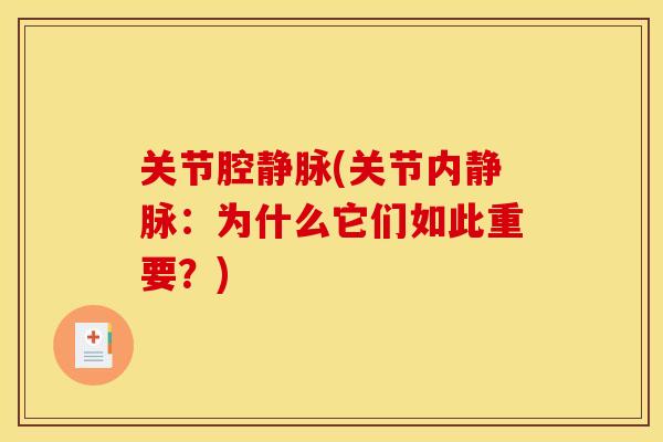 关节腔静脉(关节内静脉:为什么它们如此重要?) 关节腔静脉(关节内静脉:为什么它们如此重要?)