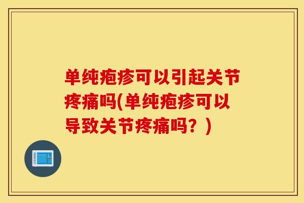 单纯疱疹可以引起关节疼痛吗(单纯疱疹可以导致关节疼痛吗？)