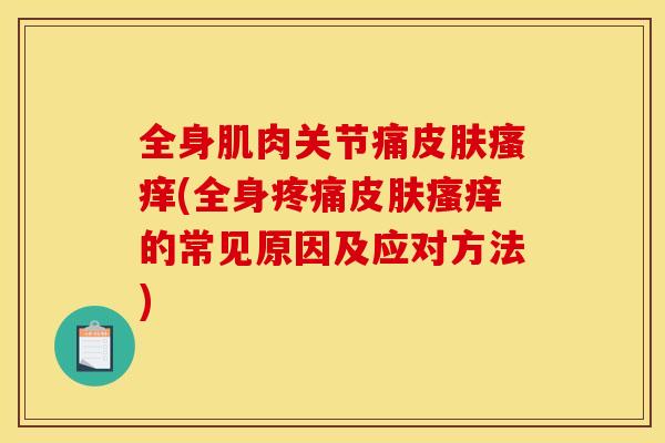 全身肌肉关节痛皮肤瘙痒(全身疼痛皮肤瘙痒的常见原因及应对方法)
