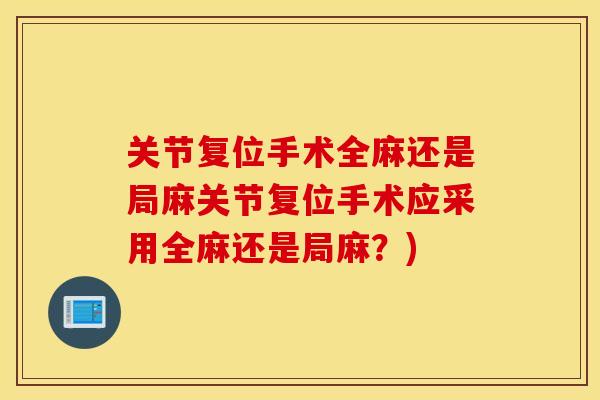 关节复位手术全麻还是局麻关节复位手术应采用全麻还是局麻？)