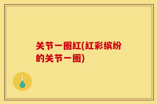 关节一圈红(红彩缤纷的关节一圈)