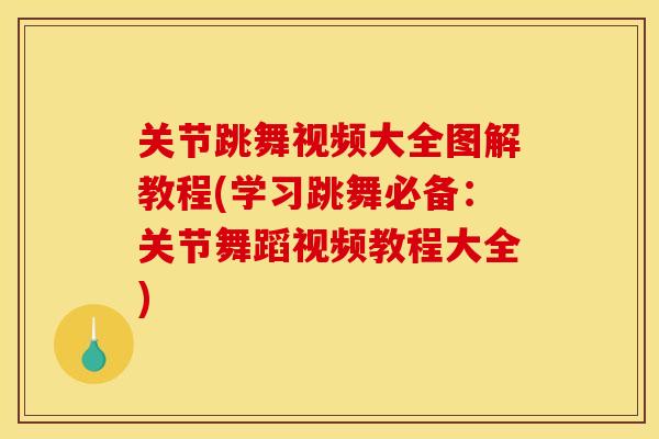 关节跳舞视频大全图解教程(学习跳舞必备：关节舞蹈视频教程大全)