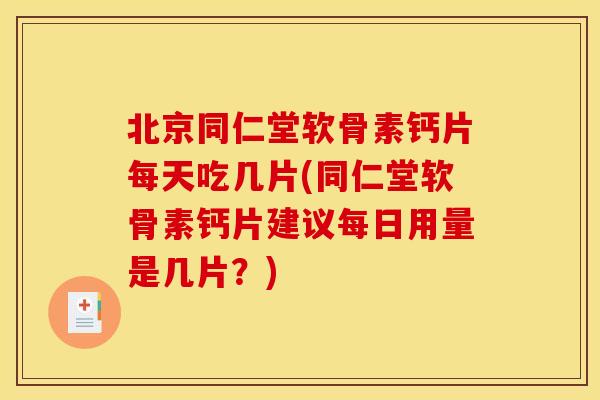 北京同仁堂软骨素钙片每天吃几片(同仁堂软骨素钙片建议每日用量是几片？)