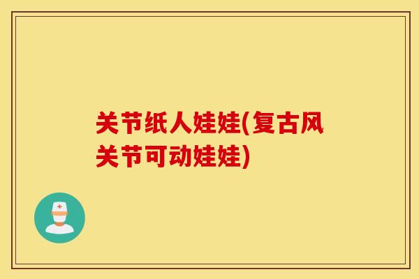 关节纸人娃娃(复古风关节可动娃娃) 关节纸人娃娃(复古风关节可动娃娃)