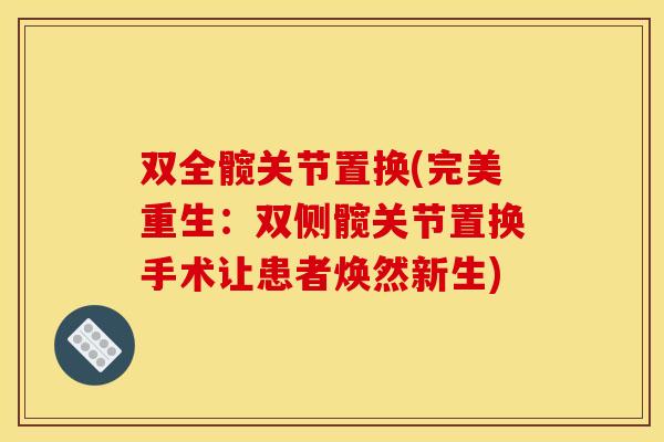 双全髋关节置换(完美重生：双侧髋关节置换手术让患者焕然新生)