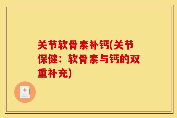 关节软骨素补钙(关节保健：软骨素与钙的双重补充)