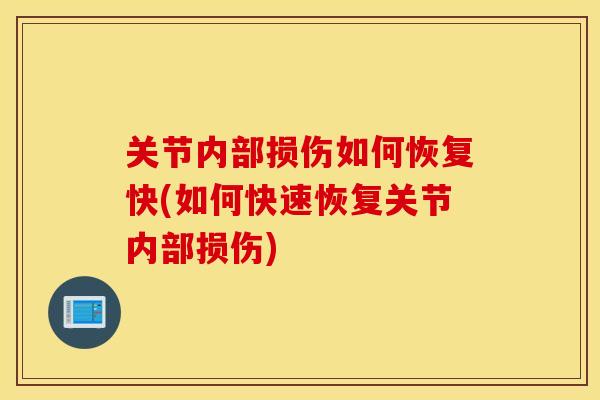 关节内部损伤如何恢复快(如何快速恢复关节内部损伤)