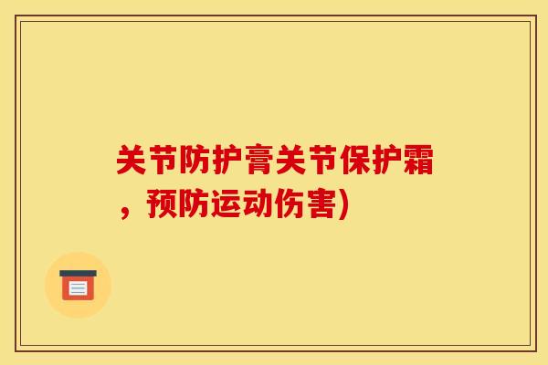 关节防护膏关节保护霜，预防运动伤害)
