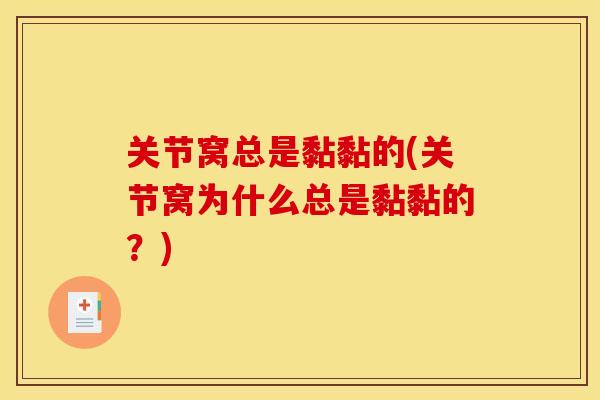 关节窝总是黏黏的(关节窝为什么总是黏黏的？)
