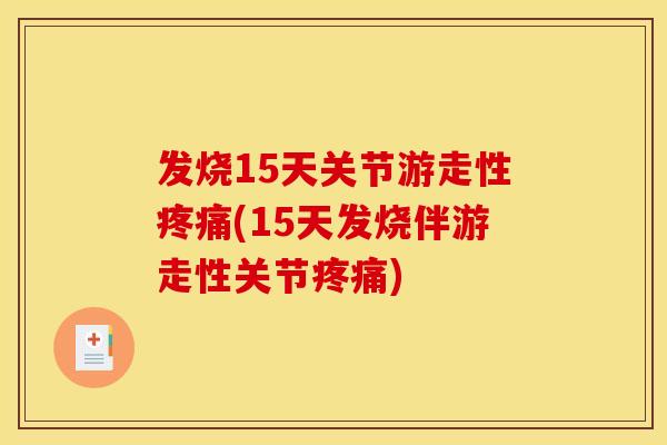 发烧15天关节游走性疼痛(15天发烧伴游走性关节疼痛)