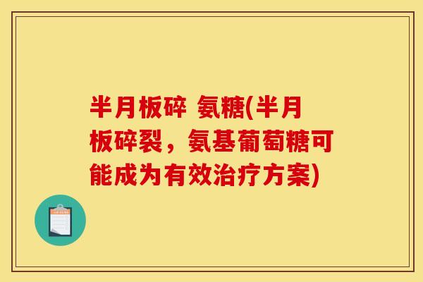 半月板碎 氨糖(半月板碎裂，氨基葡萄糖可能成为有效治疗方案)