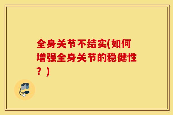 全身关节不结实(如何增强全身关节的稳健性？)