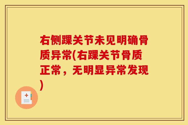 右侧踝关节未见明确骨质异常(右踝关节骨质正常，无明显异常发现)