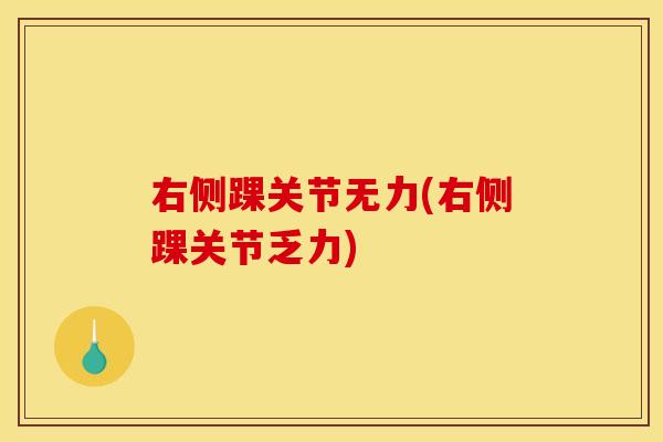 右侧踝关节无力(右侧踝关节乏力)